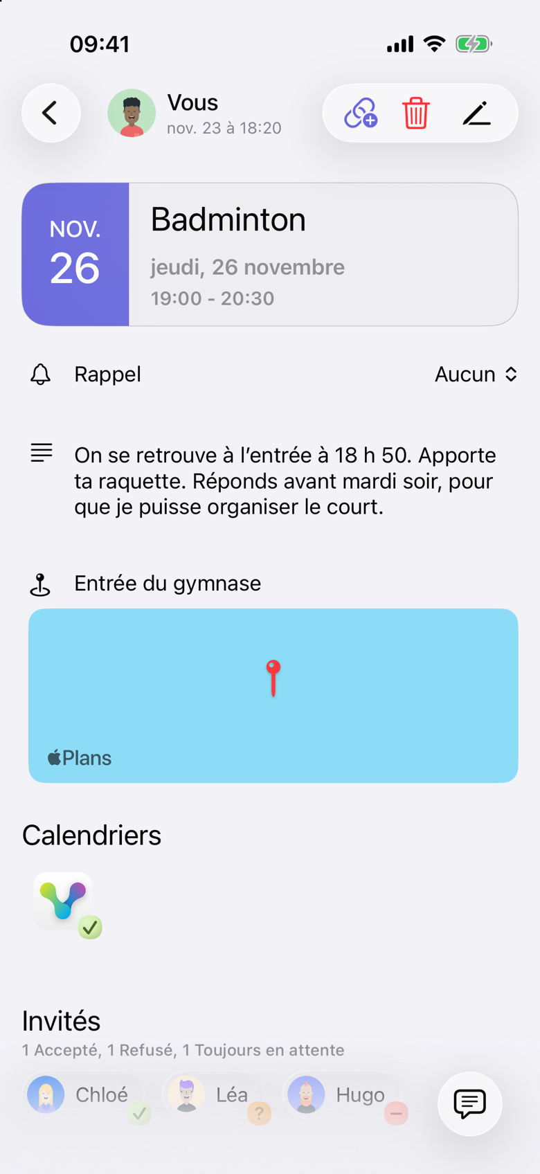 Badminton le jeudi 26 novembre, de 19:00 à 20:30. La note dit : On se retrouve à l’entrée à 18 h 50. Apporte ta raquette. Réponds avant mardi soir, pour que je puisse organiser le court. Le lieu est Entrée du gymnase. Sous Invités : 1 Accepté, 1 Refusé, 1 Toujours en attente.